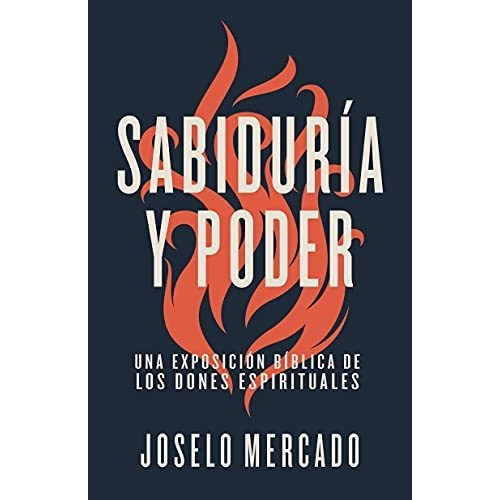 Sabiduría Y Poder Una Exposición Bíblica De Los Dones Espirituales, De Joselo Mercado. Editorial Grupo Editorial De B&h En Español