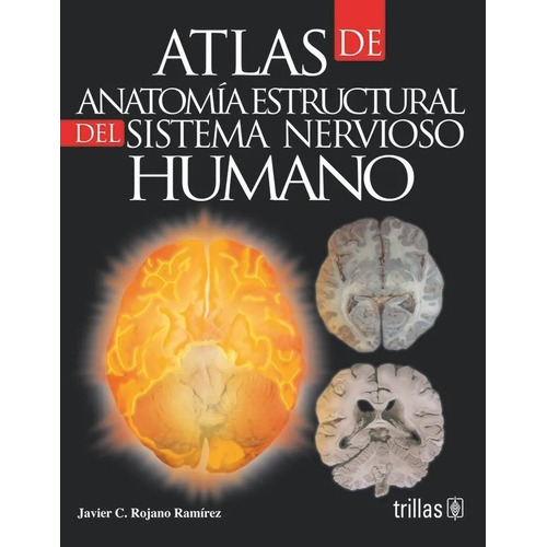 Atlas De Anatomía Estructural Del Sistema Nervioso Humano, De Rojano Ramirez, Javier C.., Vol. 1. Editorial Trillas, Tapa Blanda En Español, 2011