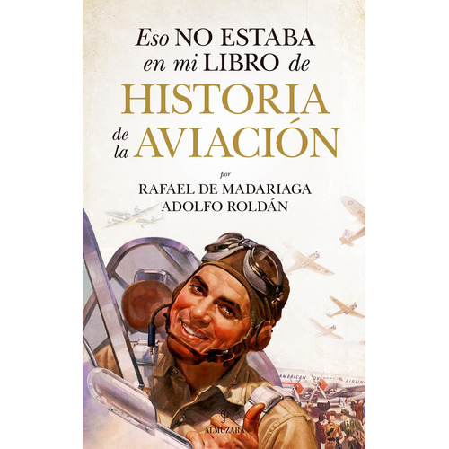 Eso no estaba en mi libro de historia de la aviación: No, de Madariaga, Rafael De; Roldán, Adolfo., vol. 1. Editorial Almuzara, tapa pasta blanda, edición 1 en español, 2023