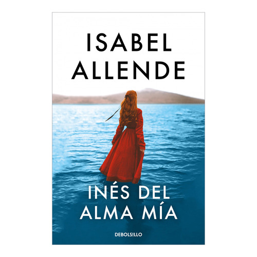 Inés del alma mía, de Isabel Allende. Editorial Debolsillo, tapa blanda en español, 2022