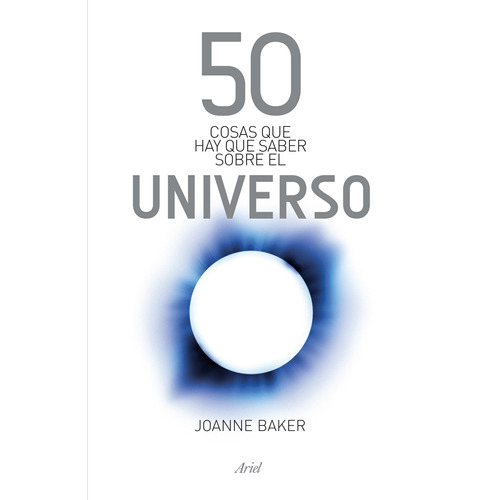 50 cosas que hay que saber sobre el universo, de Joanne Baker. Serie 50 Cosas, vol. 0. Editorial Ariel México, tapa pasta blanda, edición 1 en español, 2014