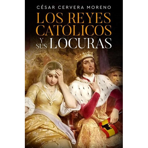 Los Reyes Catolicos Y Sus Locuras, De Cervera Moreno, Cesar. Editorial La Esfera De Los Libros, S.l., Tapa Blanda En Español, 2023