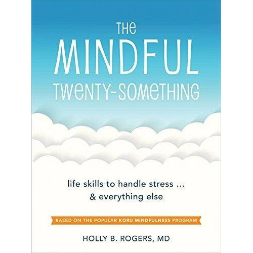 The Mindful Twenty-something: Life Skills To Handle Stress...and Everything Else, De Holly B Rogers Md. Editorial New Harbinger Publications, Tapa Blanda En Inglés, 2016
