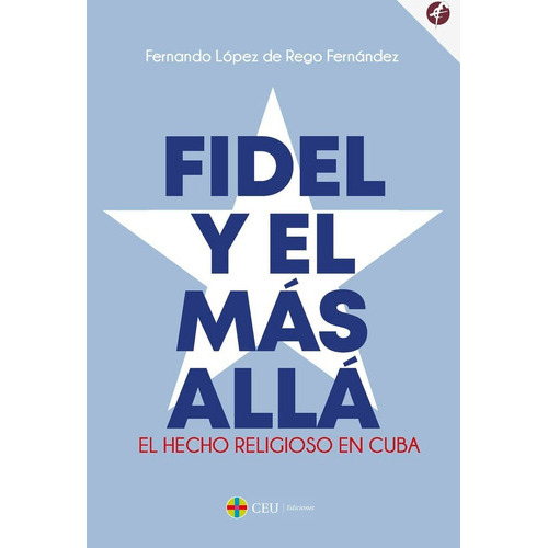 FIDEL Y EL MAS ALLA, de LOPEZ DE REGO FERNANDEZ, FERNANDO. Editorial Fundacion Universitaria San Pablo CEU, tapa blanda en español