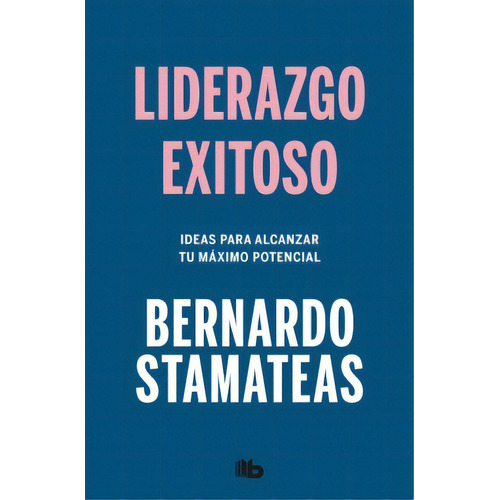 Liderazgo Exitoso: Ideas Para Alcanzar Tu Máximo Potencial, De Bernardo Stamateas. Editorial B De Bolsillo, Tapa Blanda, Edición 1 En Español, 2023