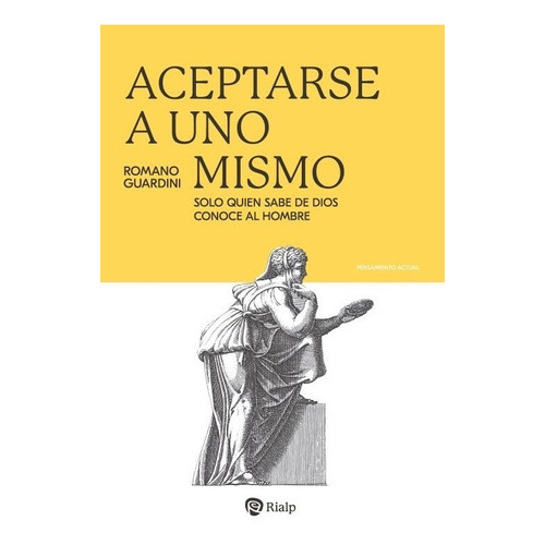 Aceptarse A Uno Mismo: Solo Quien Sabe De Dios Conoce Al Hombre, De Romano Guardini. Editorial Rialp, Tapa Blanda En Español, 2023
