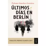 Últimos Días En Berlín (premio Planeta 2021) Sánchez-garnica