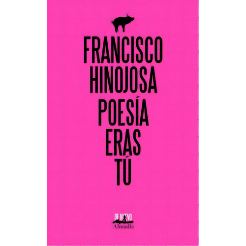 Poesía eras tú, de HINOJOSA, FRANCISCO. Serie De nuevo Editorial Almadía, tapa blanda en español, 2019