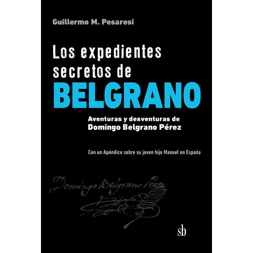 Expedientes Secretos De Belgrano, Los - Guillermo Mario Pesa
