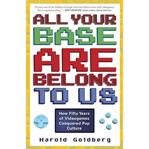 All Your Base Are Belong To Us: How Fifty Years Of Videogames Conquered Pop Culture, De Goldberg, Harold. Editorial Three Rivers Press, Tapa Blanda En Inglés