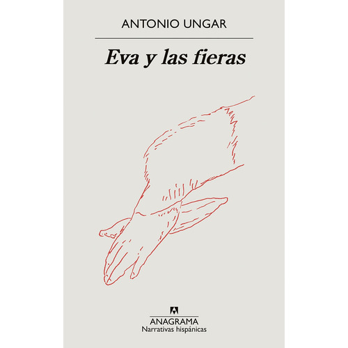 Libro Eva Y Las Fieras - Antonio Ungar - Anagrama