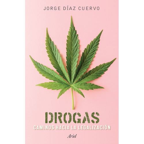 Drogas: caminos hacia la legalización, de Díaz Cuervo, Jorge Carlos. Serie Ariel Actual Editorial Ariel México, tapa blanda en español, 2016