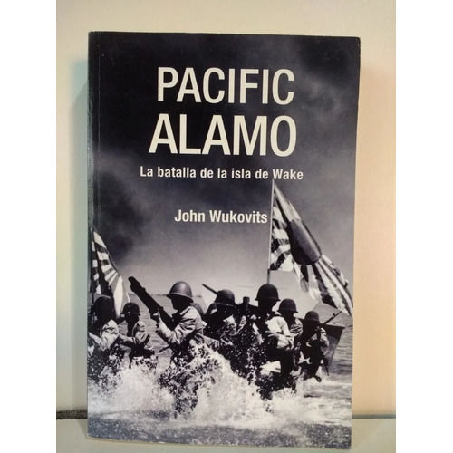 Pacific Alamo La Batalla De La Isla De Wake - John Wukovits