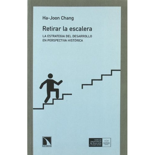 Retirar la escalera : la estrategia del desarrollo en perspectiva histÃ³rica, de Ha-Joon Chang. Editorial Los Libros de la Catarata, tapa blanda en español, 2009