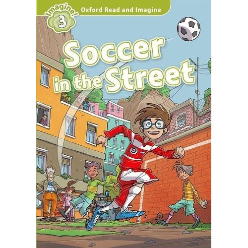 Oxford Read And Imagine: Level 3:: Soccer In The Street -...