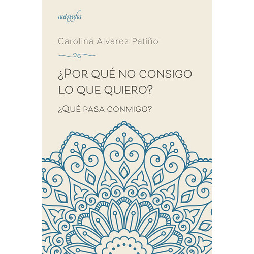 Por Qué No Consigo Lo Que Quiero?, De Alvarez Patiño , Carolina.., Vol. 1.0. Editorial Autografía, Tapa Blanda, Edición 1.0 En Español, 2017