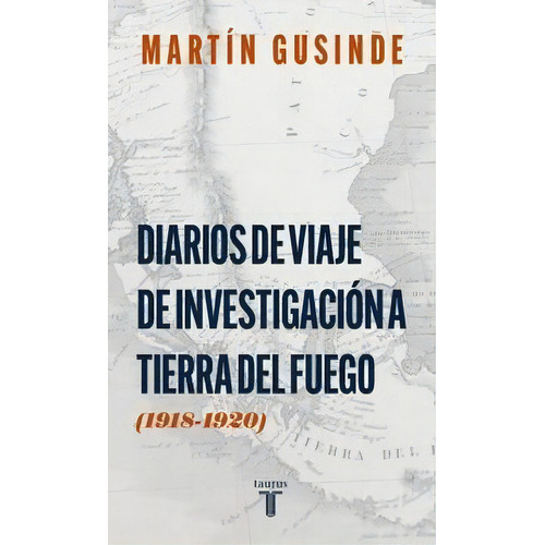 Diarios De Viaje De Investigación A Tierra Del Fuego: (1918-1920), De Martin Gusinde. Editorial Taurus, Tapa Blanda En Español