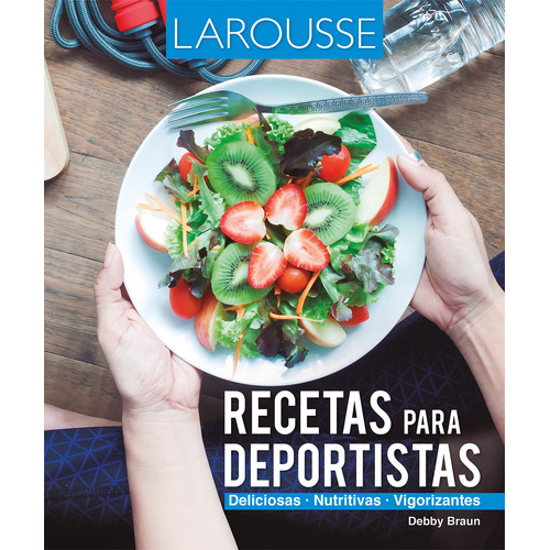 Recetas para deportistas, de Braun Zawoznik, Debby. Editorial Larousse, tapa blanda en español, 2018