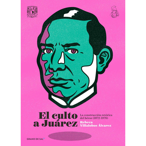 El culto a Juárez: La construcción retórica del héroe (1872-1976), de Villalobos Álvarez, Rebeca. Editorial Libros Grano de Sal, tapa blanda en español, 2020