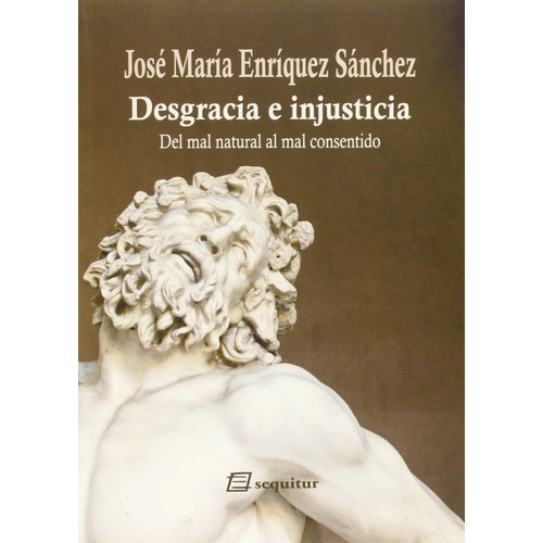 Desgracia E Injusticia. Del Mal Natural Al Mal Consentido, De Enríque Sánchez, José María. Editorial Sequitur, Tapa Blanda En Español, 2015