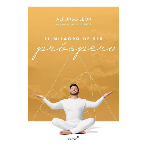 EL milagro de ser prospero / The Miracle of Prosperity, de León, Alfonso. Editorial Alamah, tapa blanda en español, 2019