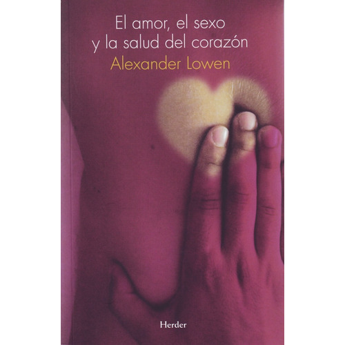 El Amor El Sexo Y La Salud Del Corazon, De Alexander Lowen. Editorial Herder, Tapa Blanda En Español, 1990