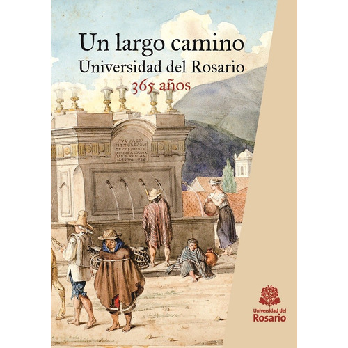 Un Largo Camino. Universidad Del Rosario, 365 Años, De Juan Sebastián Ariza Martínez. Editorial Universidad Del Rosario-uros, Tapa Blanda, Edición 2018 En Español