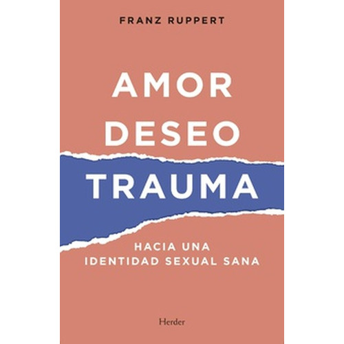 AMOR DESEO TRAUMA HACIA UNA IDENTIDAD SEXUAL SANA, de Ruppert, Franz. Editorial HERDER, tapa blanda en español, 2021