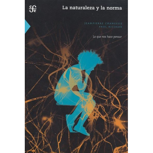 La Naturaleza Y La Norma: Lo Que Nos Hace Pensar, De Changeux, Jean-pierre. Serie N/a, Vol. Volumen Unico. Editorial Fondo De Cultura Económica, Tapa Blanda, Edición 1 En Español, 2001