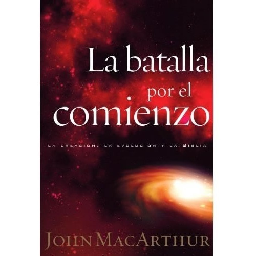 La Batalla Por El Comienzo - John Macarthur 