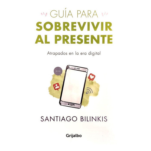 Guía Para Sobrevivir Al Presente, De Bilinkis Santiago. Editorial Grijalbo, Tapa Blanda En Español, 2021