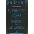 Príncipe Lestat Y Los Reinos De La Atlántida - Rice, Anne
