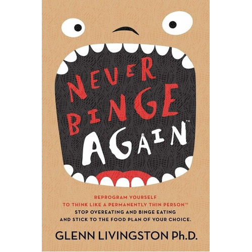 Never Binge Again(tm): Stop Overeating - Livingston, De Glenn Livingston Ph.d.. Editorial Createspace Independent Publishing Platform En Inglés