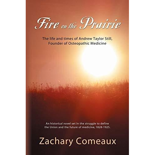 Fire On The Prairie : The Life And Times Of Andrew Taylor Still, Founder Of Osteopathic Medicine, De Zachary J. Comeaux. Editorial Booklocker Inc.,us, Tapa Blanda En Inglés