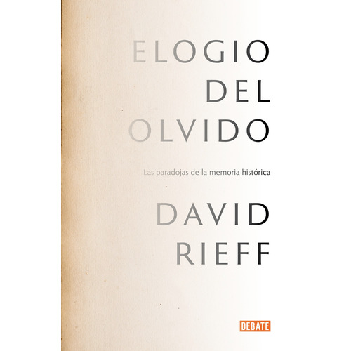 Elogio del olvido: Las paradojas de la memoria histórica, de Rieff, David. Serie Ah imp Editorial Debate, tapa blanda en español, 2010