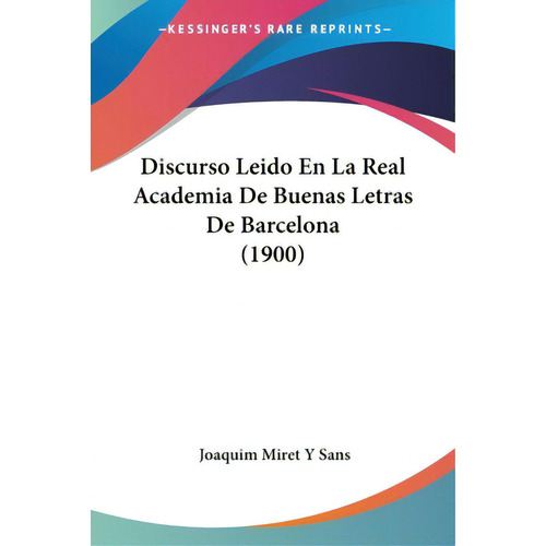 Discurso Leido En La Real Academia De Buenas Letras De Barcelona (1900), De Sans, Joaquim Miret Y.. Editorial Kessinger Pub Llc, Tapa Blanda En Español