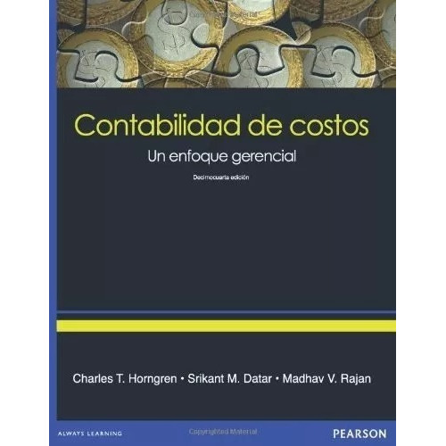 CONTABILIDAD DE COSTOS Un enfoque gerencial 14/E, de Datar Srikant M., Horngren Charles T., Rajan Madhav V.. Editorial Pearson en español
