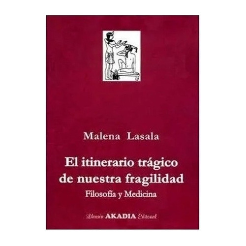 El Itinerario Tragico De Nuestra Fragilidad - Filosofia Y Medicina, De Lasala. Editorial Akadia, Tapa Blanda En Español, 2009