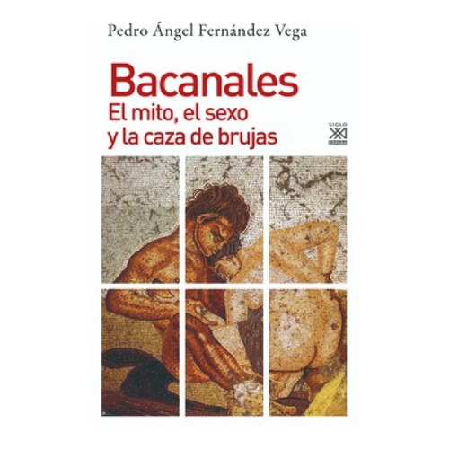 Bacanales. El Mito, El Sexo Y La Caza De Brujas