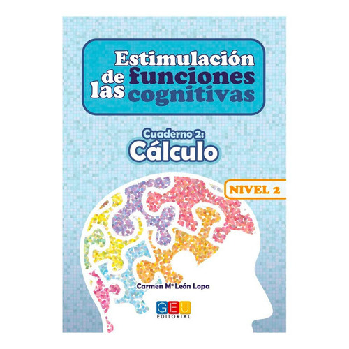 Estimulación De Las Funciones Cognitivas. Cuaderno 2: Cálculo. Nivel 2, De Carmen María León Lopa. Editorial Geu, Tapa Blanda En Español, 2012