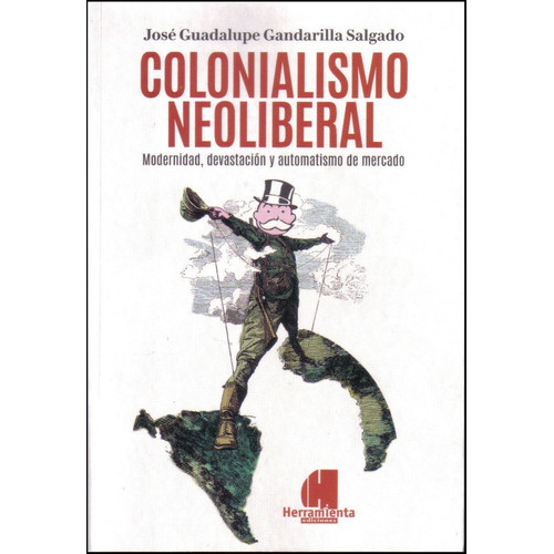Colonialismo Neoliberal: Modernidad Devastacion Y Automatismo De Mercado, De Gandarilla, Jose Guadalupe. Editorial Herramienta, Tapa Blanda En Español, 2018