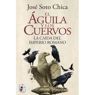 Libro El Aguila Y Los Cuervos - Soto Chica, Jose