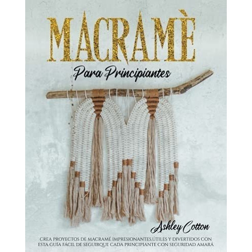 Macrame Para Principiantes Crea Proyectos De..., De Cotton, Ashley. Editorial Independently Published En Español