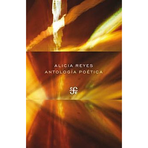 Antologia Poética, De Reyes, Alicia. Editorial Fce (fondo De Cultura Economica), Tapa Blanda, Edición 1.0 En Español, 2013