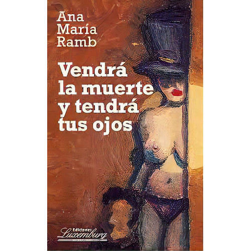 Vendrá La Muerte Y Tendrá Tus Ojos, De Ramb , Ana Maria. Serie N/a, Vol. Volumen Unico. Editorial Ediciones Luxemburg, Edición 1 En Español