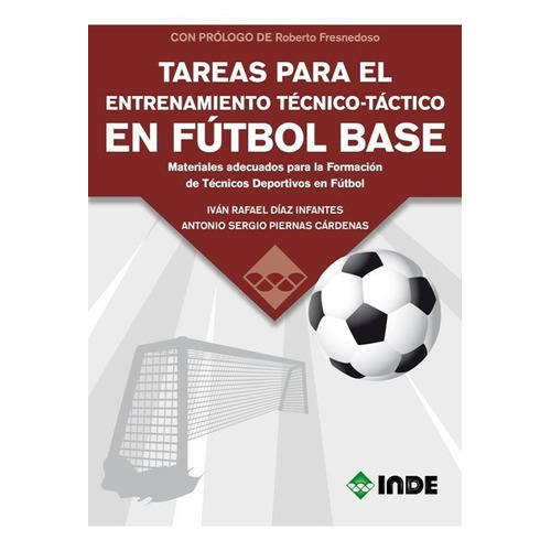 Futbol Base - Tareas Para El Entrenamiento Tecnico - Tactico, De Diaz Infantes Ivan Rafael. Editorial Inde S.a., Tapa Blanda En Español, 2016
