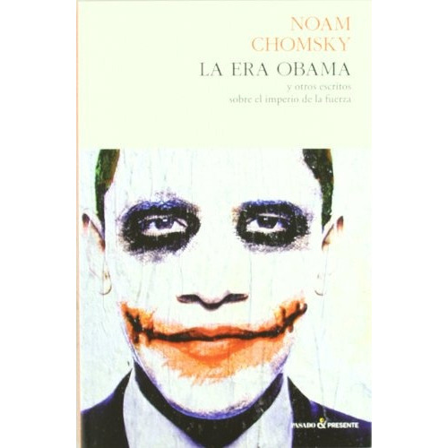 La era Obama: Y OTROS ESCRITOS SOBRE EL IMPERIO DE LA FUERZA, de Chomsky, Noam. Serie N/a, vol. Volumen Unico. Editorial Pasado y Presente, tapa blanda, edición 1 en español, 2011