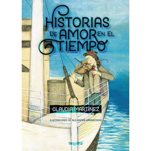 Historias de amor en el tiempo, de Claudia Martínez y Alejandra Karageorgiu. Editorial TEQUISTE, tapa blanda en español, 2020