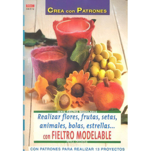 Serie Fieltro Modelable Nãâº 12. Realizar Flores, Frutas, Setas, Animales, Bolas, Estrellas..., De Dechêne, Petra. Editorial El Drac, S.l., Tapa Blanda En Español