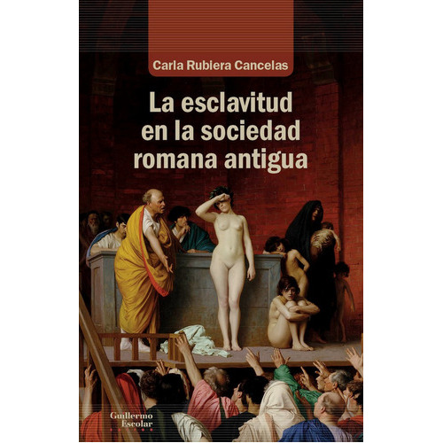 La esclavitud en la sociedad romana antigua, de Rubiera Cancelas, Carla. Editorial Guillermo Escolar Editor, tapa blanda en español